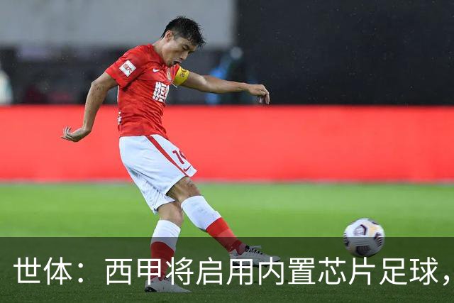 世体：西甲将启用内置芯片足球，以实现全自动越位判定
